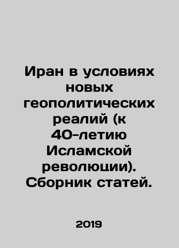 Iran v usloviyakh novykh geopoliticheskikh realiy (k 40-letiyu Islamskoy revolyutsii). Sbornik statey./Iran in the New Geopolitical Realities (on the 40th Anniversary of the Islamic Revolution). In Russian - landofmagazines.com