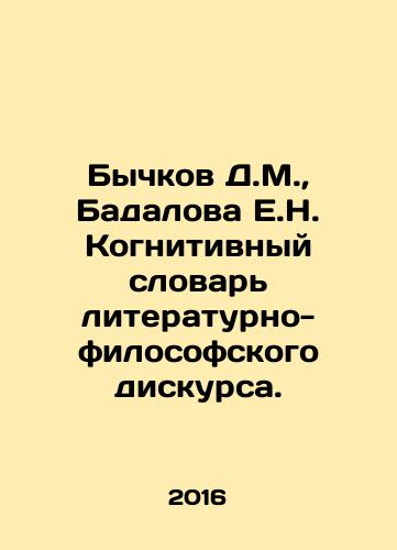Bychkov D.M.,  Badalova E.N. Kognitivnyy slovar literaturno-filosofskogo diskursa./Bychkov D.M.,  Badalova E.N. Cognitive Dictionary of Literary and Philosophical Discourse. In Russian - landofmagazines.com