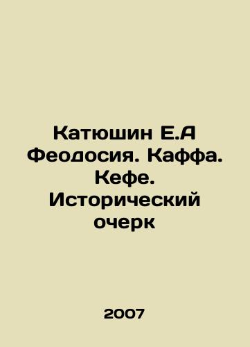 Katyushin E.A Feodosiya. Kaffa. Kefe. Istoricheskiy ocherk/Katyushin E.A. Feodosiya. Kaffa. Kefe. Historical Essay In Russian - landofmagazines.com