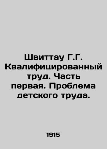 Shvittau G.G. Kvalifitsirovannyy trud. Chast pervaya. Problema detskogo truda./Schwittau G.G. Skilled Work. Part One. The Problem of Child Labor. In Russian - landofmagazines.com