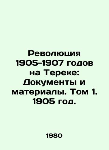 Revolyutsiya 1905-1907 godov na Tereke: Dokumenty i materialy. Tom 1. 1905 god./The Revolution of 1905-1907 in Terek: Documents and Materials. Volume 1, 1905. In Russian - landofmagazines.com