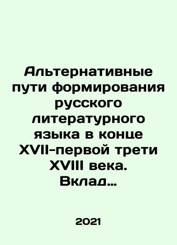 Alternativnye puti formirovaniya russkogo literaturnogo yazyka v kontse XVII-pervoy treti XVIII veka. Vklad inostrannykh uchenykh i perevodchikov./Alternative ways of forming the Russian literary language at the end of the seventeenth-first third of the eighteenth century. Contribution of foreign scholars and translators. In Russian - landofmagazines.com