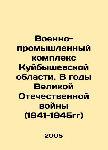 Voenno- promyshlennyy kompleks Kuybyshevskoy oblasti. V gody Velikoy Otechestvennoy voyny (1941-1945gg)/Military-industrial complex of Kuibyshev oblast. During the Great Patriotic War (1941-1945) In Russian - landofmagazines.com