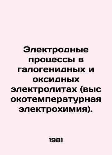 Elektrodnye protsessy v galogenidnykh i oksidnykh elektrolitakh (vysokotemperaturnaya elektrokhimiya)./Electrode processes in halogenic and oxide electrolytes (high temperature electrochemistry). In Russian - landofmagazines.com