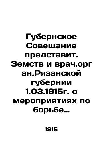 Gubernskoe Soveshchanie predstavit. Zemstv i vrach.organ.Ryazanskoy gubernii 1.03.1915g. o meropriyatiyakh po borbe s epidemiyami v svyazi s obstoyat.voennogo vremeni./The Provincial Conference will present. Provinces and doctors of the Ryazan Province on 1.03.1915 on measures to combat epidemics in connection with the wartime situation. In Russian - landofmagazines.com