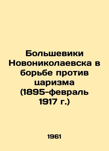 Bolsheviki Novonikolaevska v borbe protiv tsarizma (1895-fevral 1917 g.)/The Bolsheviks of Novonikolaevsk in the Struggle against Tsarism (1895-February 1917) In Russian - landofmagazines.com