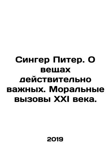 Singer Piter. O veshchakh deystvitelno vazhnykh. Moralnye vyzovy XXI veka./Singer Peter. On things that really matter: the moral challenges of the twenty-first century. In Russian - landofmagazines.com