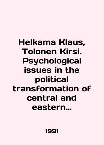 Helkama Klaus, Tolonen Kirsi. Psychological issues in the political transformation of central and eastern Europe. Psikhologicheskie problemy politicheskikh transformatsiy tsentralnoy i vostochnoy Evropy./Helkama Klaus, Tolonen Kirsi. Psychological issues in the political transformation of central and eastern Europe. Psychological problems of the political transformation of central and eastern Europe. In English - landofmagazines.com