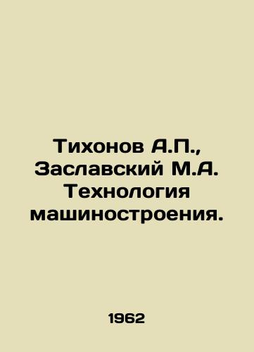 Tikhonov A.P., Zaslavskiy M.A. Tekhnologiya mashinostroeniya./Tikhonov A.P., Zaslavsky M.A. Engineering Technology. In Russian - landofmagazines.com