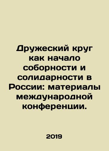 Druzheskiy krug kak nachalo sobornosti i solidarnosti v Rossii: materialy mezhdunarodnoy konferentsii./The Friendship Circle as the Beginning of Solidarity and Conciliation in Russia: Proceedings of an International Conference. In Russian - landofmagazines.com