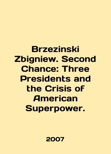 Brzezinski Zbigniew. Second Chance: Three Presidents and the Crisis of American Superpower./Brzezinski Zbigniew. Second Chance: Three Presidents and the Crisis of American Superpower. In English - landofmagazines.com