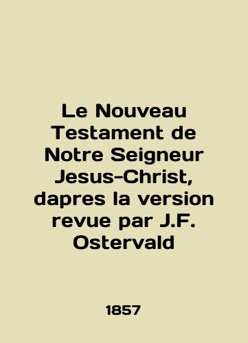 Le Nouveau Testament de Notre Seigneur Jesus-Christ, dapres la version revue par J.F. Ostervald/Le Nouveau Testament de Notre Seigneur Jesus-Christ, dapres la version revue par J.F. Osterwald In French - landofmagazines.com