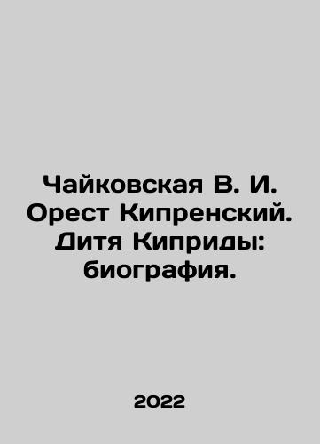 Chaykovskaya V. I. Orest Kiprenskiy. Ditya Kipridy: biografiya./Tchaikovsky V. I. Orestes Kiprensky. The Child of Cyprides: A Biography. In Russian - landofmagazines.com