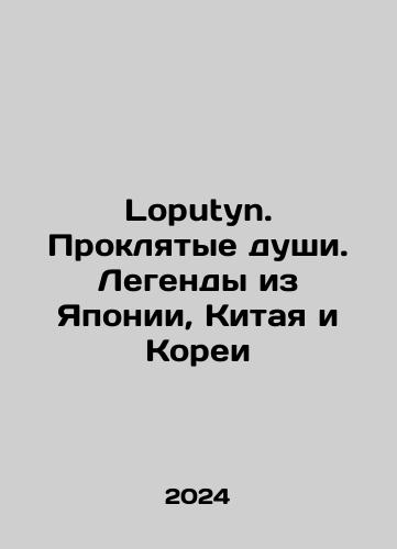 Loputyn. Proklyatye dushi. Legendy iz Yaponii, Kitaya i Korei/Loputyn. Damned Souls. Legends from Japan, China, and Korea In Russian - landofmagazines.com