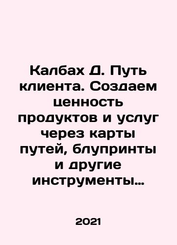 Kalbakh D. Put klienta. Sozdaem tsennost produktov i uslug cherez karty putey, bluprinty i drugie instrumenty vizualizatsii/Kalbah D. The customers path. Creating value for products and services through track maps, blouses, and other visualization tools In Russian - landofmagazines.com