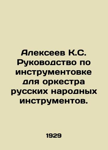 Alekseev K.S. Rukovodstvo po instrumentovke dlya orkestra russkikh narodnykh instrumentov./Alexeev K.S. Instrument Guide for the Russian Folk Instruments Orchestra. In Russian - landofmagazines.com
