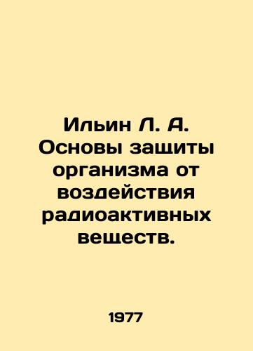Ilin L. A. Osnovy zashchity organizma ot vozdeystviya radioaktivnykh veshchestv./Ilyin L.A. Fundamentals of protection of the organism from exposure to radioactive substances. In Russian - landofmagazines.com