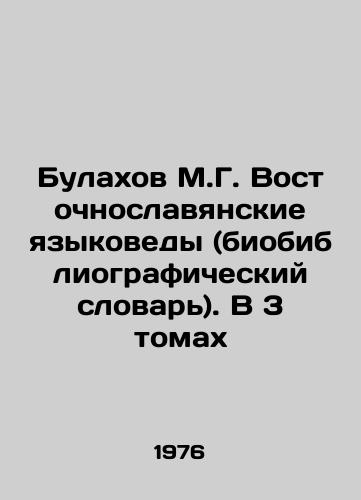 Bulakhov M.G. Vostochnoslavyanskie yazykovedy (biobibliograficheskiy slovar). V 3 tomakh/Bulakhov M.G. East Slavic linguists (bibliographic dictionary). In 3 volumes In Russian - landofmagazines.com