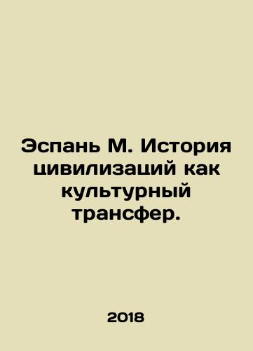 Espan M. Istoriya tsivilizatsiy kak kulturnyy transfer./Espanya M. History of Civilizations as a Cultural Transfer. In Russian - landofmagazines.com