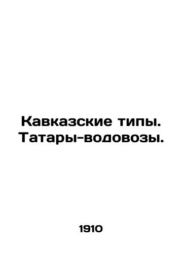 Kavkazskie tipy. Tatary-vodovozy./Caucasian Types. Tatar Water Truckers. In Russian - landofmagazines.com