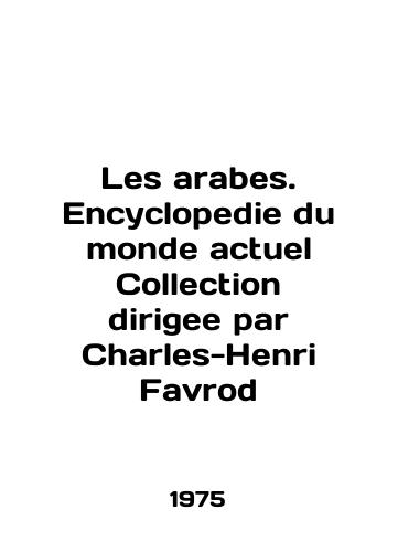 Les arabes. Encyclopedie du monde actuel Collection dirigee par Charles-Henri Favrod/Les arabes. Encyclopedie du monde actuel Collection dirigee par Charles-Henri Favrod In French - landofmagazines.com