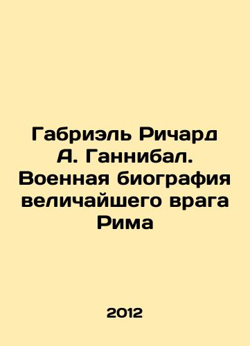 Gabriel Richard A. Gannibal. Voennaya biografiya velichayshego vraga Rima/Gabriel Richard A. Hannibal: The Military Biography of Romes Greatest Enemy In Russian - landofmagazines.com