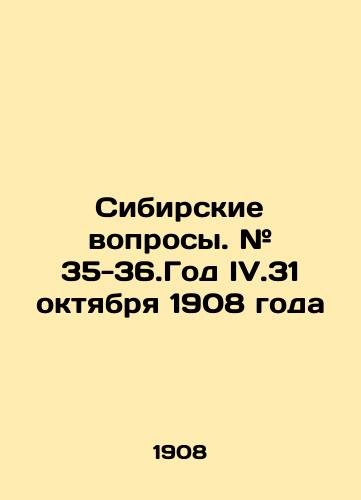 Sibirskie voprosy. # 35-36.God IV.31 oktyabrya 1908 goda/Siberian questions. # 35-36. Year IV.31 October 1908 In Russian - landofmagazines.com