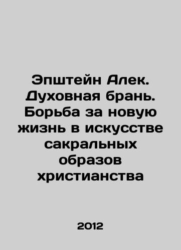 Epshteyn Alek. Dukhovnaya bran. Borba za novuyu zhizn v iskusstve sakralnykh obrazov khristianstva/Epstein Alek. Spiritual abuse. The struggle for a new life in the art of the sacred images of Christianity In Russian - landofmagazines.com