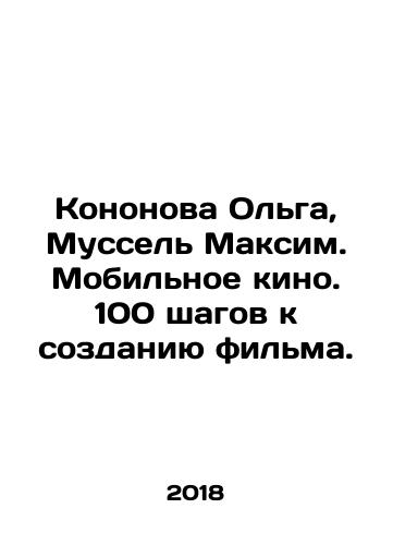 Kononova Olga, Mussel Maksim. Mobilnoe kino. 100 shagov k sozdaniyu filma./Kononova Olga, Mussel Maksim. Mobile cinema. 100 steps to making a film. In Russian - landofmagazines.com