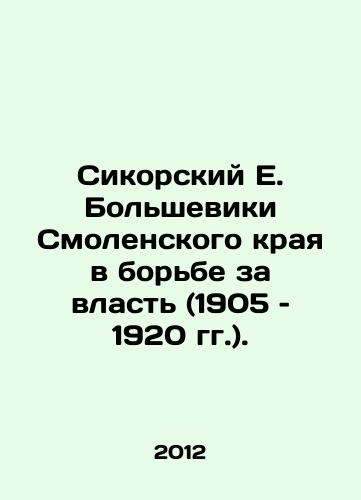 Sikorskiy E. Bolsheviki Smolenskogo kraya v borbe za vlast (1905 – 1920 gg.)./Sikorsky E. Bolsheviks of Smolensk Krai in the Struggle for Power (1905-1920). In Russian - landofmagazines.com