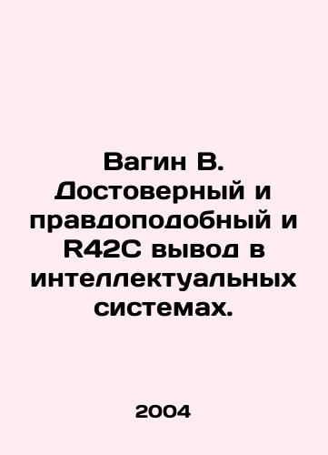 Vagin V. Dostovernyy i pravdopodobnyy i R42C vyvod v intellektualnykh sistemakh./Vagin V. Reliable and plausible and R42C output in intelligent systems. In Russian - landofmagazines.com