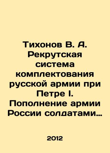 Tikhonov V. A. Rekrutskaya sistema komplektovaniya russkoy armii pri Petre I. Popolnenie armii Rossii soldatami v epokhu reform v pervoy chetverti XVIII veka./Tikhonov V. A. Recruitment system of the Russian army under Peter I. Replenishment of the Russian army with soldiers in the era of reform in the first quarter of the 18th century. In Russian - landofmagazines.com