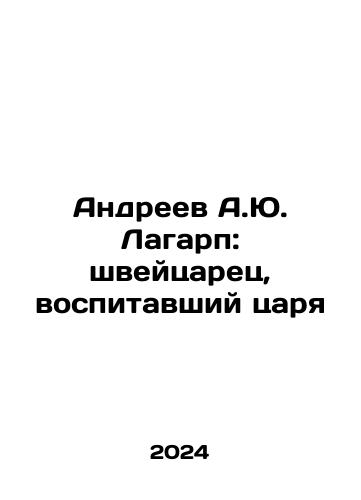 Andreev A.Yu. Lagarp: shveytsarets, vospitavshiy tsarya/Andreev A.Yu Lagarp: the Swiss who brought up the Tsar In Russian - landofmagazines.com
