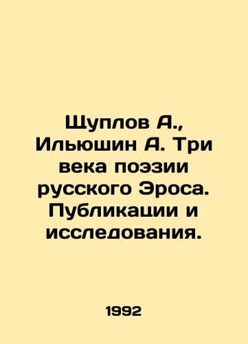 Shchuplov A.,  Ilyushin A. Tri veka poezii russkogo Erosa. Publikatsii i issledovaniya./Shchuplov A.,  Ilyushin A. Three Centuries of Poetry by Russian Eros. Publications and Research. In Russian - landofmagazines.com
