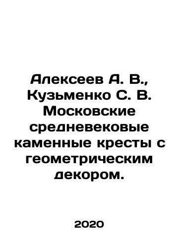 Alekseev A. V.,  Kuzmenko S. V. Moskovskie srednevekovye kamennye kresty s geometricheskim dekorom./Alekseev A. V.,  Kuzmenko S. V. Moscow medieval stone crosses with geometric decor. In Russian - landofmagazines.com