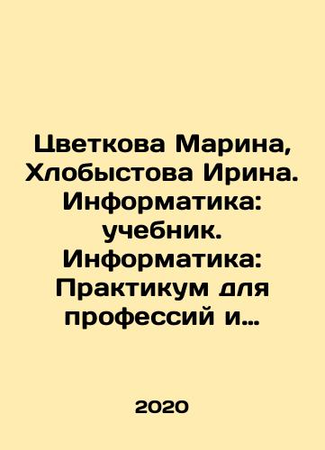 Tsvetkova Marina, Khlobystova Irina. Informatika: uchebnik. Informatika: Praktikum dlya professiy i spetsialnostey tekhnicheskogo i sotsialno-ekonomicheskogo profiley (2 izd., ster.)-2 knigi./Tsvetkova Marina, Khlobystova Irina. Informatics: textbook. Informatics: Workshop for professions and specialties of technical and socio-economic profiles (2 editions, str.) -2 books. In Russian - landofmagazines.com
