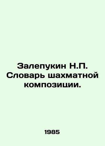 Zalepukin N.P. Slovar shakhmatnoy kompozitsii./Zalepukin N.P. Dictionary of Chess Composition. In Russian - landofmagazines.com