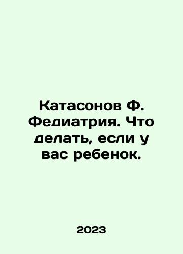 Katasonov F. Fediatriya. Chto delat, esli u vas rebenok./Catasonov F. Fediatrics. What to do if you have a child. In Russian - landofmagazines.com
