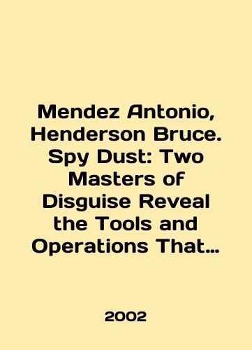 Mendez Antonio, Henderson Bruce. Spy Dust: Two Masters of Disguise Reveal the Tools and Operations That Helped Win the Cold War./Mendez Antonio, Henderson Bruce. Spy Dust: Two Masters of Disguise Reveal the Tools and Operations That Helped Win the Cold War. In English - landofmagazines.com