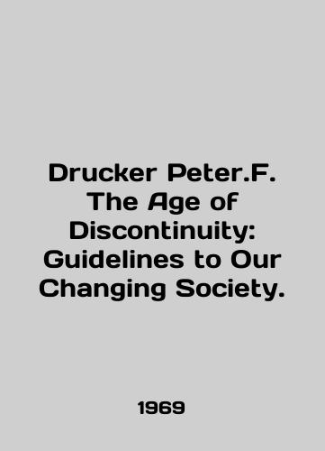 Drucker Peter.F. The Age of Discontinuity: Guidelines to Our Changing Society./Drucker Peter.F. The Age of Discontinuity: Guidelines to Our Changing Society. In English - landofmagazines.com