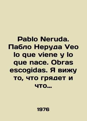 Pablo Neruda. Pablo Neruda Veo lo que viene y lo que nace. Obras escogidas. Ya vizhu to, chto gryadet i chto narozhdaetsya. Izbrannoe./Pablo Neruda. Pablo Neruda Veo lo que viene y lo que nace. Obras escogidas. I see what is coming and what is emerging In Russian - landofmagazines.com