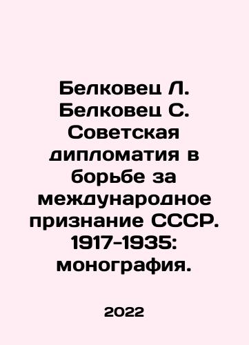 Belkovets L. Belkovets S. Sovetskaya diplomatiya v borbe za mezhdunarodnoe priznanie SSSR. 1917-1935: monografiya./Belkovets L. Belkovets S. Soviet Diplomacy in the Struggle for International Recognition of the USSR. 1917-1935: Monograph. In Russian - landofmagazines.com