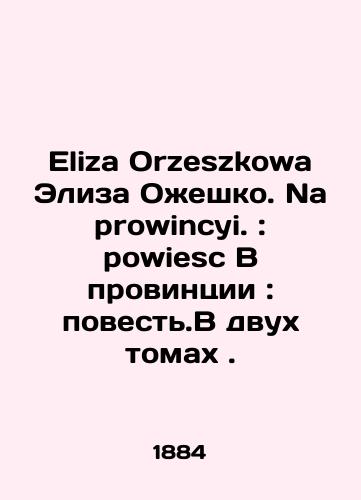 Eliza Orzeszkowa Eliza Ozheshko. Na prowincyi. : powiesc V provintsii: povest.V dvukh tomakh./Eliza Orzeszkowa Eliza Ozeszko. Na provincyi.: powiesc In the province: a narrative. In two volumes. In Russian - landofmagazines.com