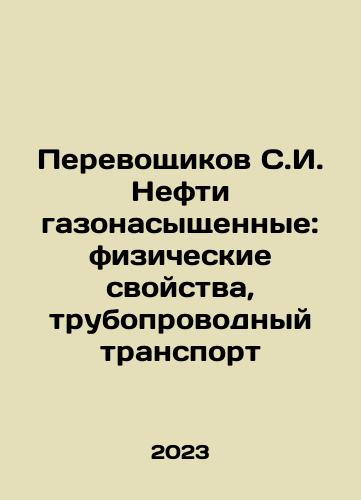 Perevoshchikov S.I. Nefti gazonasyshchennye: fizicheskie svoystva, truboprovodnyy transport/Petroleum-saturated transporter: physical properties, pipeline transport In Russian - landofmagazines.com