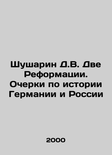 Shusharin D.V. Dve Reformatsii. Ocherki po istorii Germanii i Rossii/Shusharin D.V. The Two Reformation. Essays on the History of Germany and Russia In Russian - landofmagazines.com
