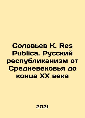 Solovev K. Res Publica. Russkiy respublikanizm ot Srednevekovya do kontsa XX veka/Solovyov K. Res Publica. Russian republicanism from the Middle Ages to the end of the XX century In Russian - landofmagazines.com