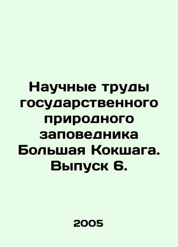 Nauchnye trudy gosudarstvennogo prirodnogo zapovednika Bolshaya Kokshaga. Vypusk 6./Scientific works of the Bolshaya Kokshaga State Nature Reserve. Issue 6. In Russian - landofmagazines.com