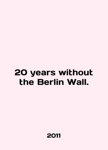 20 years without the Berlin Wall./20 years without the Berlin Wall. In English - landofmagazines.com
