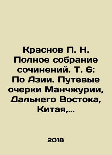 Krasnov P. N. Polnoe sobranie sochineniy. T. 6: Po Azii. Putevye ocherki Manchzhurii, Dalnego Vostoka, Kitaya, Yaponii i Indii/Krasnov P.N. Complete collection of essays. Vol. 6: Through Asia. Travel Essays of Manchuria, the Far East, China, Japan, and India In Russian - landofmagazines.com
