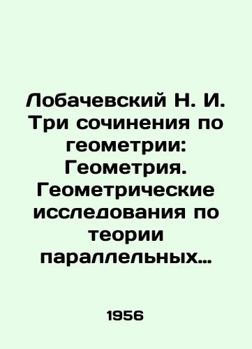 Lobachevskiy N. I. Tri sochineniya po geometrii: Geometriya. Geometricheskie issledovaniya po teorii parallelnykh liniy. Pangeometriya./Lobachevsky N. I. Three works on geometry: Geometry. Geometric studies on the theory of parallel lines. Pangeometry. In Russian - landofmagazines.com